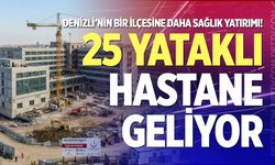 Denizli’nin bir ilçesine daha sağlık yatırımı! 25 yataklı hastane geliyor