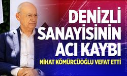 Denizli sanayisinin acı kaybı: Nihat Kömürcüoğlu vefat etti