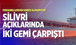 Silivri açıklarında iki gemi çarpıştı: Personellerden haber alınamıyor