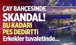 Çay bahçesinde skandal!