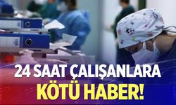 24 saat çalışanlara kötü haber