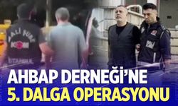 Ahbap Derneği'ne 5. Dalga Operasyonu