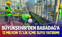 Büyükşehir’den Babadağ’a 13 milyon TL’lik içme suyu yatırımı