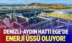 Denizli-Aydın Hattı Ege'de Enerji Üssü Oluyor!