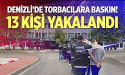 Denizli'de 13 torbacı polisin operasyonuyla yakalandı