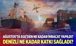 Ağustos’ta Ege’den Ne Kadar İhracat Yapıldı? Denizli Ne Kadar Katkı Sağladı?