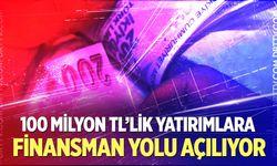 100 Milyon TL’lik Yatırımlara Finansman Yolu Açılıyor