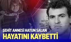 Şehit annesi Hatun Salan hayatını kaybetti