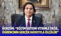 Horzum: “Eğitim sistemi vitrinle değil, öğrencinin gerçek hayatıyla ölçülür”