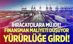 İhracatçıların finansman maliyetini düşürecek yeni düzenleme yürürlüğe girdi