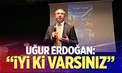 Uğur Erdoğan: "İyi ki varsınız"