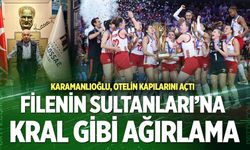 Filenin Sultanları’na kral gibi ağırlama; Karamanlıoğlu, otelin kapılarını açtı