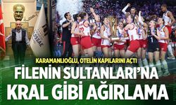 Filenin Sultanları’na kral gibi ağırlama; Karamanlıoğlu, otelin kapılarını açtı