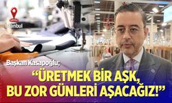 Başkan Kasapoğlu; “Üretmek bir aşk, bu zor günleri aşacağız!”