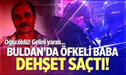 Buldan'da öfkeli baba dehşet saçtı!