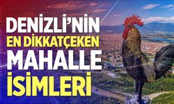 Denizli’nin bu mahalle isimlerini duymuş muydunuz?
