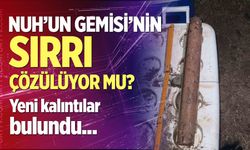 Nuh'un Gemisi'nin sırrı çözülüyor mu?