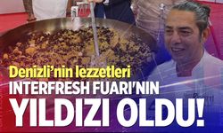 Denizli’nin lezzetleri Interfresh fuarı'nın yıldızı oldu!