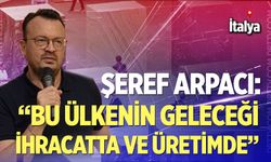 Şeref Arpacı: “Bu ülkenin geleceği ihracatta ve üretimde”