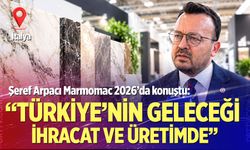 Şeref Arpacı Marmomac 2026’da konuştu: “Türkiye’nin geleceği ihracat ve üretimde”