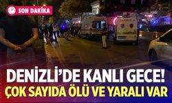Denizli'de kanlı gece! Çok sayıda ölü ve yaralı var