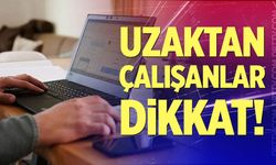 Uzaktan çalışanlar dikkat!