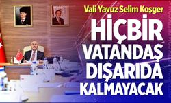 Vali Koşger: “Hiçbir Vatandaş Dışarıda Kalmayacak"