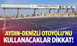 Aydın-Denizli Otoyolu'nu Kullanacaklar Dikkat!