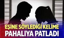 Eşine söylediği kelime pahalıya patladı