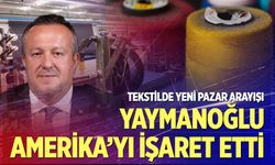 Tekstilde taşlar yeniden yerine oturacak! Yaymanoğlu geleceği anlattı