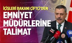 İçişleri Bakanı Çiftçi’den Emniyet Müdürlerine Talimat