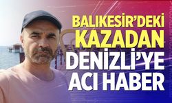 Balıkesir’deki kazadan Denizli’ye acı haber
