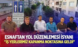 Esnaftan yol düzenlemesi isyanı: "İş Yerlerimiz Kapanma Noktasına Geldi"