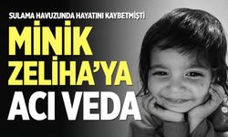 Sulama havuzunda hayatını kaybetmişti: Minik Zeliha’ya acı veda