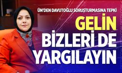 Ün'den Davutoğlu soruşturmasına tepki: "Gelin bizleri de yargılayın"