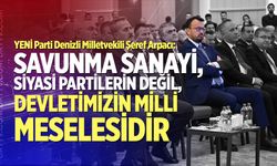 Arpacı: “Savunma Sanayi, Siyasi Partilerin Değil, Devletimizin Milli Meselesidir”