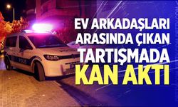 Ev arkadaşları arasında çıkan tartışmada kan aktı