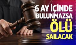 6 ay içinde bulunmazsa ölü sayılacak