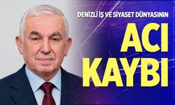 Denizli İş ve Siyaset Dünyasının Acı Kaybı