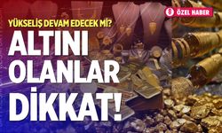 Altını olanlar dikkat! Yükseliş devam edecek mi?