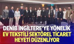 DENİB İngiltere'ye Yönelik Ev Tekstili Sektörel Ticaret Heyeti Düzenliyor