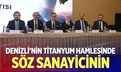 Denizli’nin Titanyum Hamlesinde Söz Sanayicinin