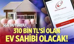 SGK duyurdu! 310 Bin TL'si olan ev sahibi olacak!