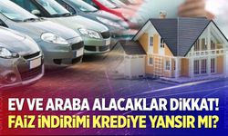 Ev ve araba alacaklar dikkat!