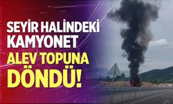 Seyir halindeki kamyonet alev topuna döndü!