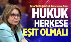 Karaca’dan Merkezefendi Operasyonuna Tepki: “Hukuk Herkese Eşit Olmalı”