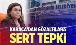 Karaca’dan Gözaltılara Sert Tepki
