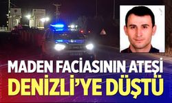 Maden faciasının ateşi Denizli’ye düştü