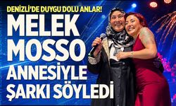Denizli’de Duygu Dolu Anlar! Melek Mosso Annesiyle Şarkı Söyledi