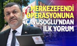 Merkezefendi Operasyonuna Çavuşoğlu’ndan İlk Yorum